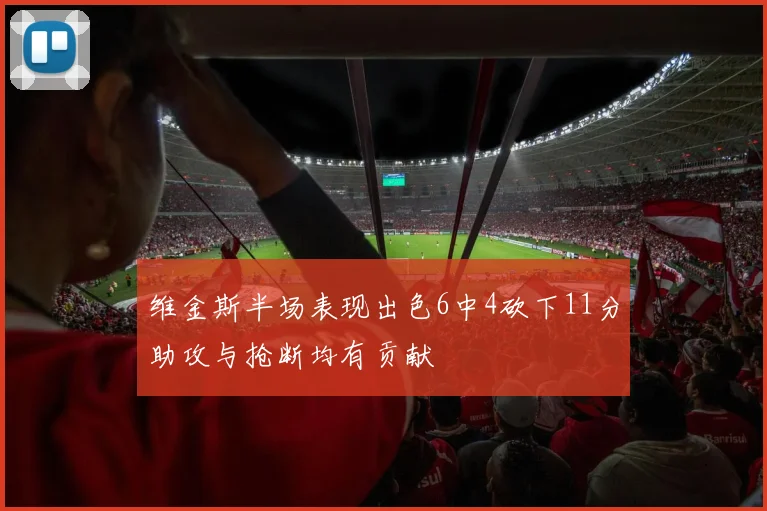 维金斯半场表现出色6中4砍下11分助攻与抢断均有贡献
